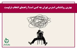 بهترین روانشناس استرس تهران چه کسی است؟ معرفی +۱۰ روانشناس استرس تهران